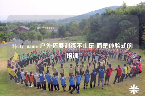 钦州户外拓展训练不止玩 而是体验式的培训